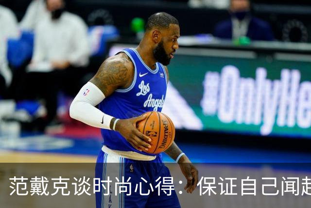 范戴克谈时尚心得：保证自己闻起来香香的，当然还要打理好发型
